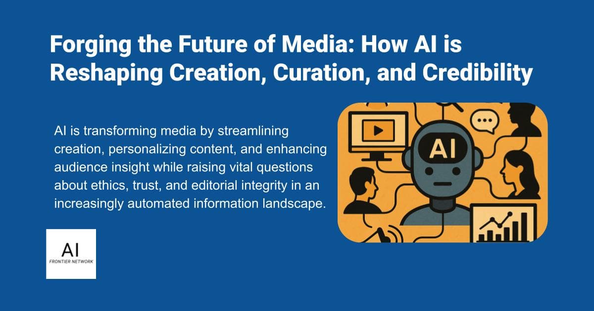Forging the Future of Media: How AI is Reshaping Creation, Curation, and Credibility