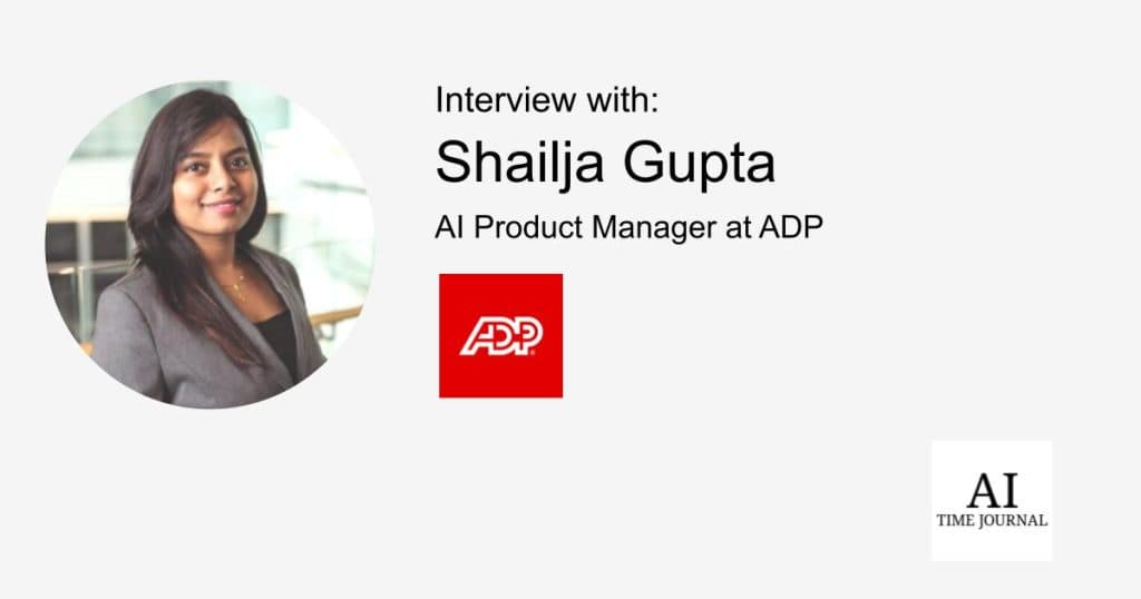 Shailja Gupta, AI Product Manager at ADP – Transforming Careers: The Power of AI and Product Management in Driving Innovation and Overcoming Industry Challenges