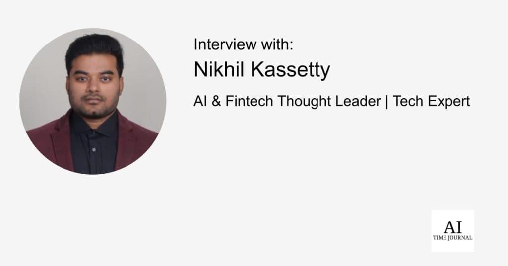 Nikhil Kassetty, Software Engineer, AI & Fintech Thought Leader — The Future of AI in Financial Systems, Intelligent Agents in Payments, Scalable Fintech Solutions, Biometric Authentication in Finance, and Blockchain-Powered Transactions